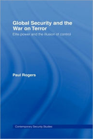 Title: Global Security and the War on Terror: Elite Power and the Illusion of Control / Edition 1, Author: Paul Rogers