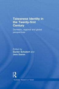 Title: Taiwanese Identity in the 21st Century: Domestic, Regional and Global Perspectives / Edition 1, Author: Gunter Schubert