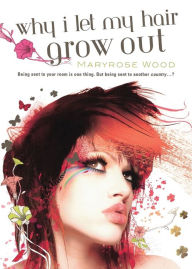 Title: Why I Let My Hair Grow Out, Author: Maryrose Wood
