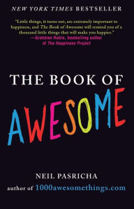 Title: The Book of Awesome: Snow Days, Bakery Air, Finding Money in Your Pocket, and Other Simple, Brilliant Things, Author: Neil Pasricha