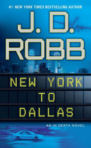 Title: New York to Dallas (In Death Series #33), Author: J. D. Robb