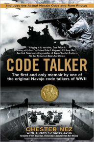 Title: Code Talker: The First and Only Memoir by One of the Original Navajo Code Talkers of WWII, Author: Chester Nez