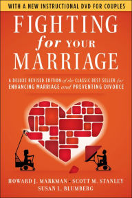 Title: Fighting for Your Marriage: A Deluxe Revised Edition of the Classic Best-seller for Enhancing Marriage and Preventing Divorce, Author: Howard J. Markman