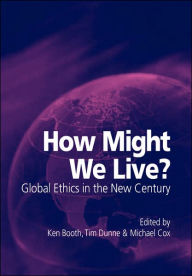 Title: How Might We Live? Global Ethics in the New Century / Edition 1, Author: Ken Booth