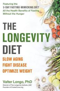 Title: The Longevity Diet: Slow Aging, Fight Disease, Optimize Weight, Author: Valter Longo