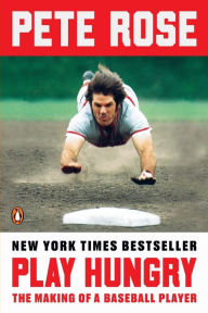 Title: Play Hungry: The Making of a Baseball Player, Author: Pete Rose