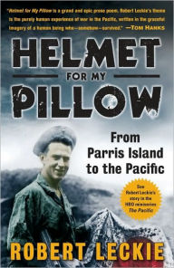 Title: Helmet for My Pillow: From Parris Island to the Pacific, Author: Robert Leckie