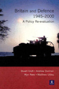 Title: Britain and Defence 1945-2000: A Policy Re-evaluation, Author: Stuart Croft