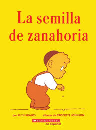 Title: La semilla de zanahoria (The Carrot Seed): (Spanish language edition of The Carrot Seed), Author: Ruth Krauss