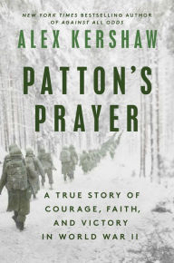 Title: Patton's Prayer: A True Story of Courage, Faith, and Victory in World War II, Author: Alex Kershaw