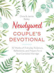 Title: Newlywed Couple's Devotional: 52 Weeks of Everyday Scripture, Reflections, and Prayers for a God-Centered Marriage, Author: Chris Bailey