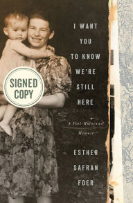 Title: I Want You to Know We're Still Here: A Post-Holocaust Memoir (Signed Book), Author: Esther Safran Foer