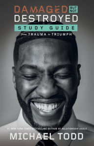 Title: Damaged but Not Destroyed Study Guide: From Trauma to Triumph, Author: Michael Todd