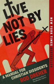 Title: Live Not by Lies: A Manual for Christian Dissidents, Author: Rod Dreher