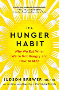 Title: The Hunger Habit: Why We Eat When We're Not Hungry and How to Stop, Author: Judson Brewer MD