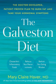 The Galveston Diet: The Doctor-Developed, Patient-Proven Plan to Burn Fat and Tame Your Hormonal Symptoms