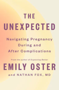 Title: The Unexpected: Navigating Pregnancy During and After Complications, Author: Emily Oster