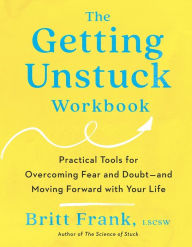 The Getting Unstuck Workbook: Practical Tools for Overcoming Fear and Doubt - and Moving Forward with Your Life