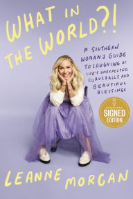 Title: What in the World?!: A Southern Woman's Guide to Laughing at Life's Unexpected Curveballs and Beautiful Blessings (Signed Book), Author: Leanne Morgan