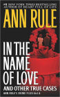 In the Name of Love: And Other True Cases (Ann Rule's Crime Files Series #4)