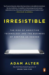 Title: Irresistible: The Rise of Addictive Technology and the Business of Keeping Us Hooked, Author: Adam Alter