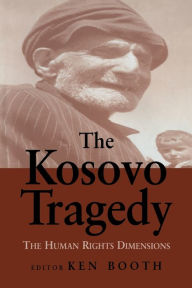 Title: The Kosovo Tragedy: The Human Rights Dimensions, Author: Ken Booth