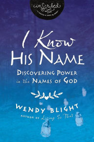 Title: I Know His Name: Discovering Power in the Names of God, Author: Wendy Blight