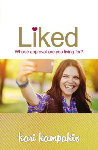 Title: Liked: Whose Approval Are You Living For?, Author: Kari Kampakis