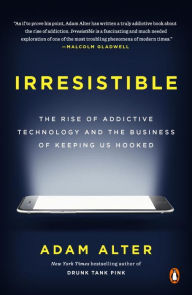 Title: Irresistible: The Rise of Addictive Technology and the Business of Keeping Us Hooked, Author: Adam Alter