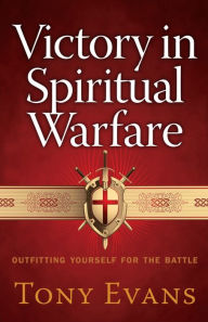 Title: Victory in Spiritual Warfare: Outfitting Yourself for the Battle, Author: Tony Evans