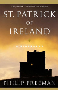 Title: St. Patrick of Ireland: A Biography, Author: Philip Freeman