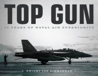 Title: Top Gun: 50 Years of Naval Air Superiority, Author: Dwight Jon Zimmerman