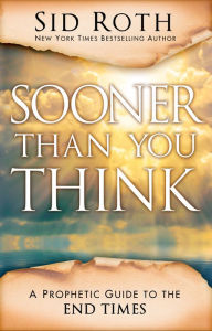 Title: Sooner Than You Think: A Prophetic Guide to the End Times, Author: Sid Roth