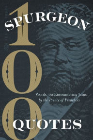 Title: Spurgeon Quotes: 100 Words on Encountering Jesus by the Prince of Preachers, Author: Charles Spurgeon
