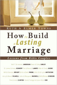 Title: How to Build a Lasting Marriage: Lessons from Bible Couples, Author: Elmer Towns