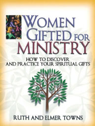 Title: Women Gifted for Ministry: How to Discover and Practice Your Spiritual Gifts, Author: Ruth Towns