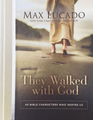 Title: They Walked with God: 40 Bible Characters Who Inspire Us, Author: Max Lucado