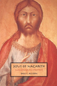 Title: Jesus of Nazareth: Millenarian Prophet, Author: Dale C. Allison Jr.