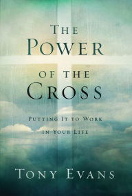 Title: The Power of the Cross: Putting it to Work in Your Life, Author: Tony Evans