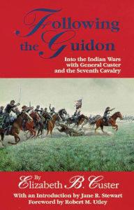 Title: Following the Guidon: Into the Indian Wars with General Custer and the Seventh Cavalry, Author: Elizabeth B. Custer