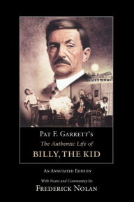 Title: Pat F. Garrett's The Authentic Life of Billy, the Kid: An Annotated Edition, Author: Pat F. Garrett