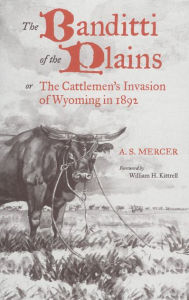 Title: The Banditti of the Plains: Or The Cattlemen's Invasion of Wyoming in 1892, Author: A. S. Mercer