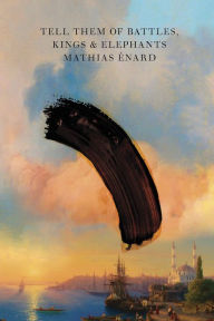 Title: Tell Them of Battles, Kings, and Elephants, Author: Mathias Énard