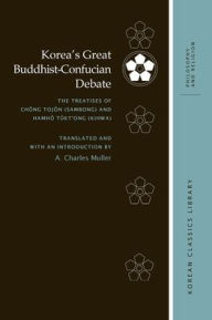 Title: Korea's Great Buddhist-Confucian Debate: The Treatises of Chong Tojon (Sambong) and Hamho Tukt'ong (Kihwa), Author: A. Charles Muller