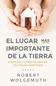 Title: El lugar más importante de la tierra, Author: Robert Wolgemuth