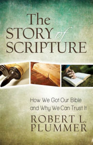 Title: The Story of Scripture: How We Got Our Bible and Why We Can Trust It, Author: Robert L. Plummer