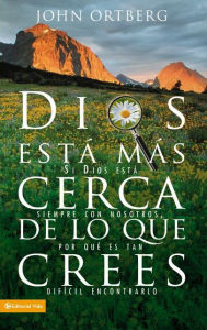 Title: Dios está más cerca de lo que crees: Si Dios está siempre con nosotros, por qué es tan difícil encontrarlo, Author: John Ortberg