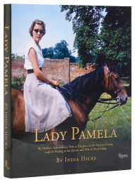 Title: Lady Pamela: My Mother's Extraordinary Years as Daughter to the Viceroy of India, Lady-in-Waiting to the Queen, and Wife of David Hicks, Author: India Hicks