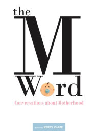 Title: The M Word: Conversations about Motherhood, Author: Kerry Clare