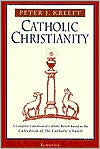 Title: Catholic Christianity: A Complete Catechism of Catholic Beliefs Based on the Catechism of the Catholic Church, Author: Peter Kreeft
